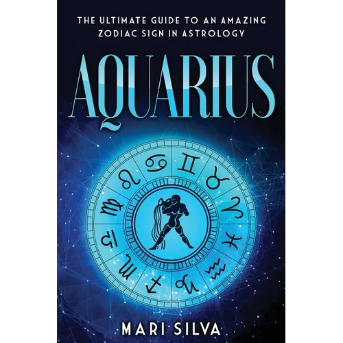 Aquarius: The Ultimate Guide to an Amazing Zodiac Sign in Astrology