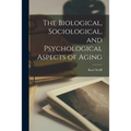 The Biological, Sociological, and Psychological Aspects of Aging