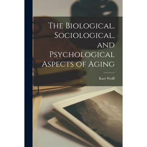 The Biological, Sociological, and Psychological Aspects of Aging