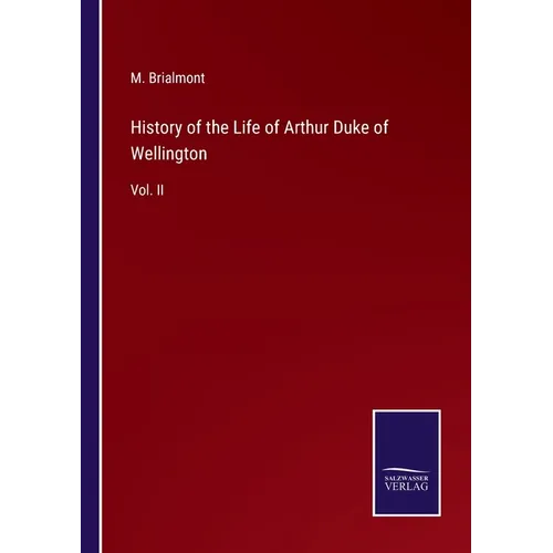 History of the Life of Arthur Duke of Wellington: Vol. II