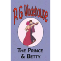 The Prince and Betty - From the Manor Wodehouse Collection, a selection from the early works of P. G. Wodehouse