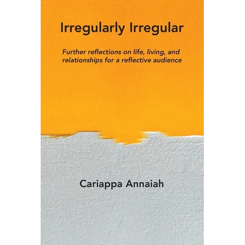 Irregularly Irregular: Further reflections on life, living, and relationships for a reflective audience