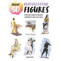 Paint 50: Watercolour Figures: From Basic Shapes to Amazing Paintings in Super-Easy Steps