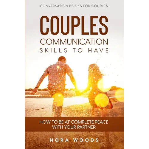 Conversation Book For Couples: Couples Communication Skills To Have - How To Be At Complete Peace With Your Partner