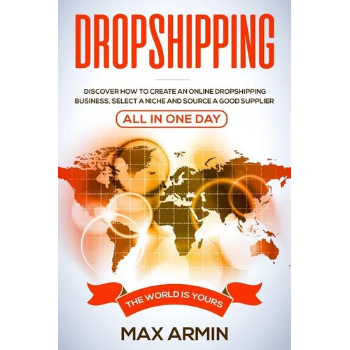 Dropshipping: Discover How To Create an Online Dropshipping Business, Select a Niche and Source a Good Supplier - All In One Day