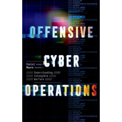 Offensive Cyber Operations: Understanding Intangible Warfare