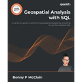 Geospatial Analysis with SQL: A hands-on guide to performing geospatial analysis by unlocking the syntax of spatial SQL