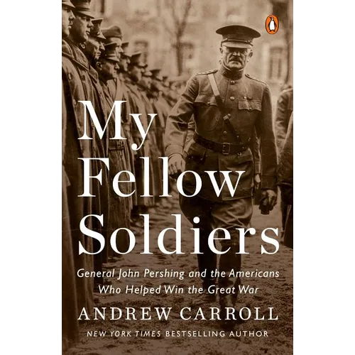 My Fellow Soldiers: General John Pershing and the Americans Who Helped Win the Great War