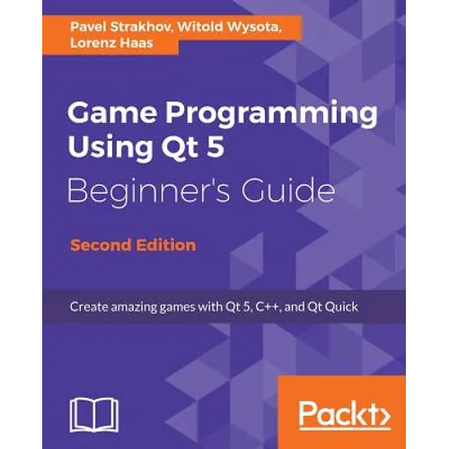 Game Programming Using Qt 5, Beginner's Guide - Second Edition: Create amazing games with Qt 5, C++, and Qt Quick