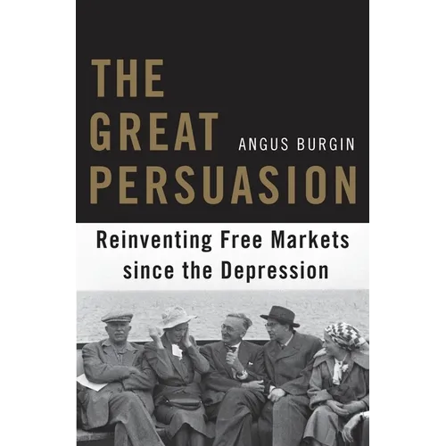 The Great Persuasion: Reinventing Free Markets Since the Depression