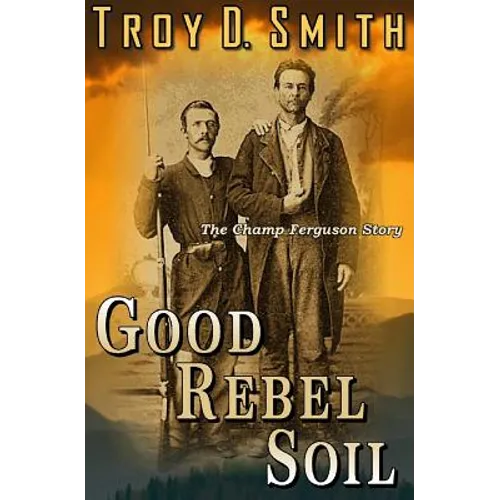 Good Rebel Soil: The Champ Ferguson Story