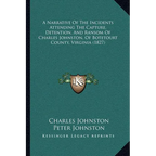 A Narrative Of The Incidents Attending The Capture, Detention, And Ransom Of Charles Johnston, Of Botetourt County, Virginia (1827)
