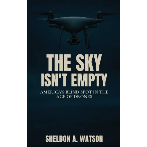 The Sky Isn't Empty: America's Blind Spot in the Age of Drones