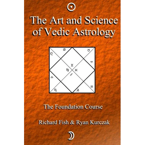 The Art and Science of Vedic Astrology: The Foundation Course