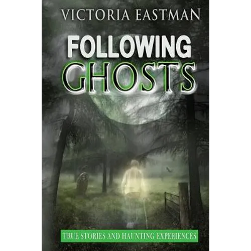 Following Ghosts: True Stories and Haunting Experiences