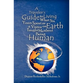 A Traveler's Guide to Living: What Six Years Spent as a Visitor on Earth Taught Me about Being Human