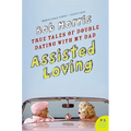 Assisted Loving: True Tales of Double Dating with My Dad