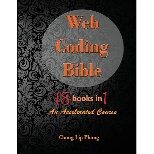 Web Coding Bible (18 Books in 1 -- HTML, CSS, Javascript, PHP, SQL, XML, SVG, Canvas, WebGL, Java Applet, ActionScript, htaccess, jQuery, WordPress, S