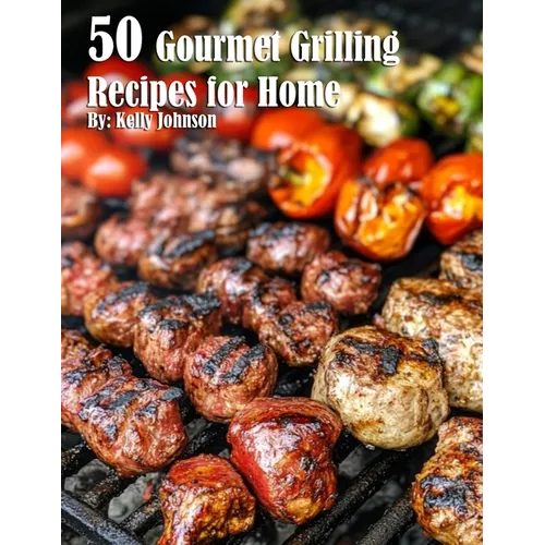 50 Gourmet Grilling Recipes for Summer
