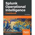 Splunk Operational Intelligence Cookbook - Third Edition: Over 80 recipes for transforming your data into business-critical insights using Splunk