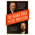 The Rough Rider and the Professor: Theodore Roosevelt, Henry Cabot Lodge, and the Friendship That Changed American History