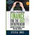 Small Business Finance for the Busy Entrepreneur: Blueprint for Building a Solid, Profitable Business