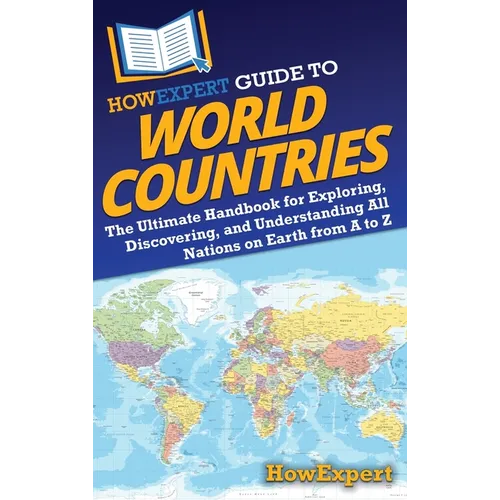 HowExpert Guide to World Countries: The Ultimate Handbook for Exploring, Discovering, and Understanding All Nations on Earth from A to Z