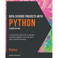 Data Science Projects with Python - Second Edition: A case study approach to gaining valuable insights from real data with machine learning