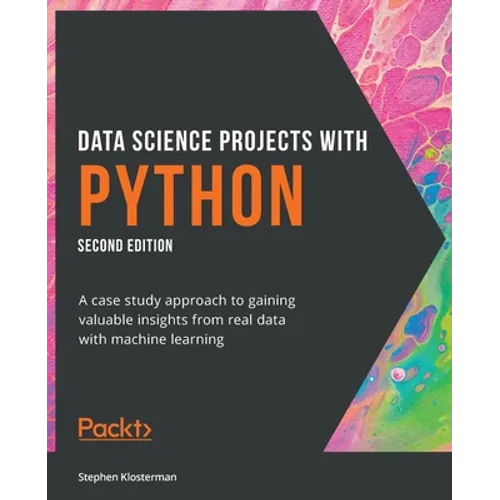 Data Science Projects with Python - Second Edition: A case study approach to gaining valuable insights from real data with machine learning
