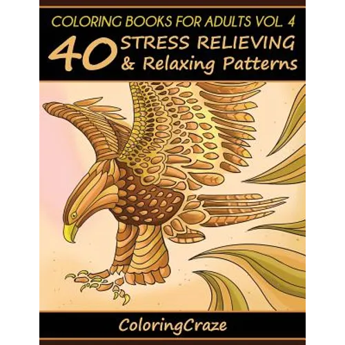 Coloring Books For Adults Volume 4: 40 Stress Relieving And Relaxing Patterns
