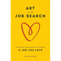 Art of the Job Search: A Step-By-Step Guide to Finding a Job You Love