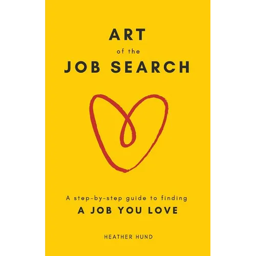 Art of the Job Search: A Step-By-Step Guide to Finding a Job You Love