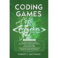 Coding Games: a3 Books in 1 -A Beginners Guide to Learn the Realms of Coding in Games +Tips and Tricks to Master the Concepts of Coding +Guide for Pro