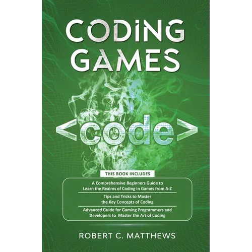 Coding Games: a3 Books in 1 -A Beginners Guide to Learn the Realms of Coding in Games +Tips and Tricks to Master the Concepts of Coding +Guide for Pro
