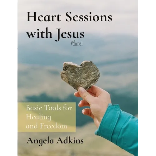 Heart Sessions with Jesus: Basic Tools for Healing and Freedom