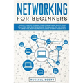 Networking for Beginners: An Easy Guide to Learning Computer Network Basics. Take Your First Step, Master Wireless Technology, the OSI Model, IP