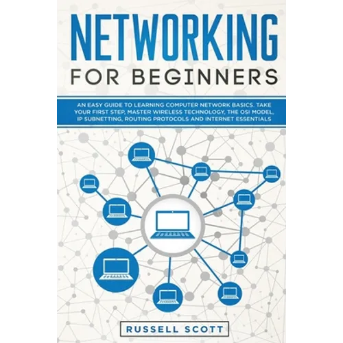 Networking for Beginners: An Easy Guide to Learning Computer Network Basics. Take Your First Step, Master Wireless Technology, the OSI Model, IP