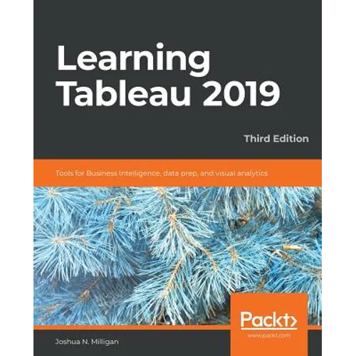 Learning Tableau 2019 - Third Edition: Tools for Business Intelligence, data prep, and visual analytics