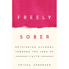 Freely Sober: Rethinking Alcohol Through the Lens of Faith