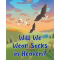 Will We Wear Socks in Heaven?