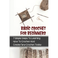 Basic Crochet For Beginners: 7 Simple Steps To Learning How To Crochet And Create New Crochet Today: Crochet For Beginners Granny Square