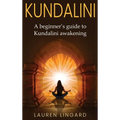 Kundalini: A Beginner's Guide to Kundalini Awakening