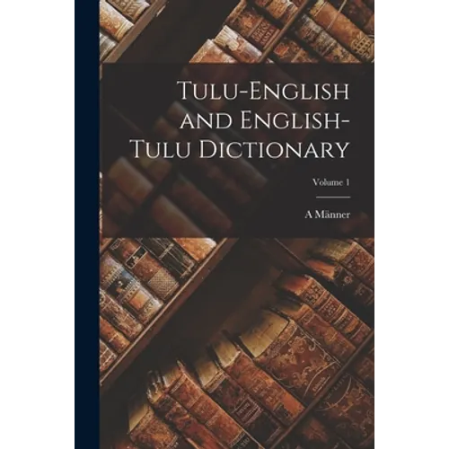 Tulu-English and English-Tulu Dictionary; Volume 1