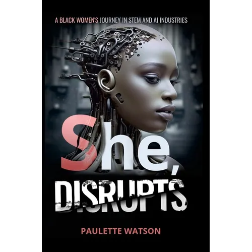 She, DISRUPTS: A Black Woman's Journey in the STEM and AI Industries