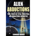 Alien Abductions: True stories of Extra-Terrestrial and Human Being Encounters