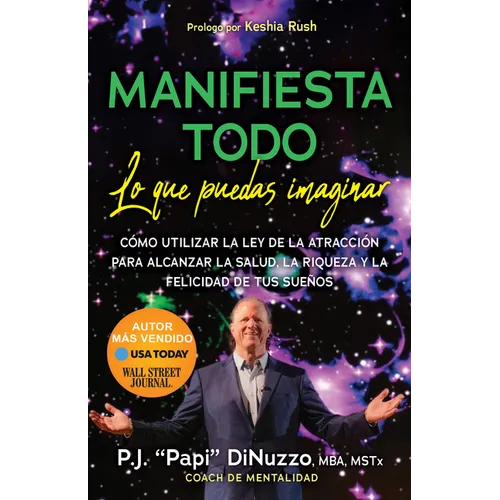 Manifiesta Todo Lo Que Puedas Imaginar: Co'mo Utilizar La Ley de la Atraccio'n Para Alcanzar La Salud, La Riqueza Y La Felicidad de Tus Suenos