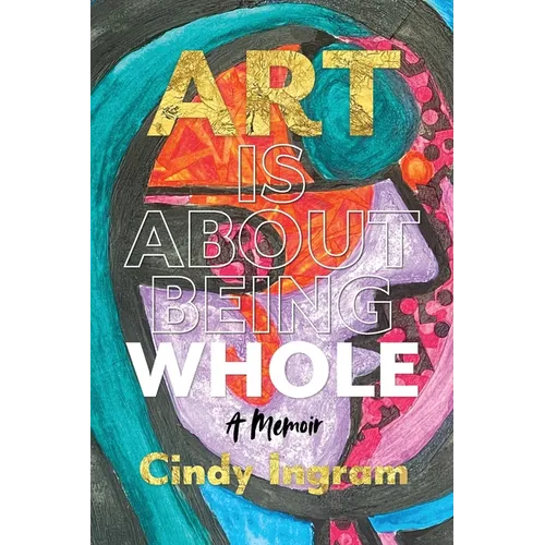 Art Is About Being Whole: A Memoir