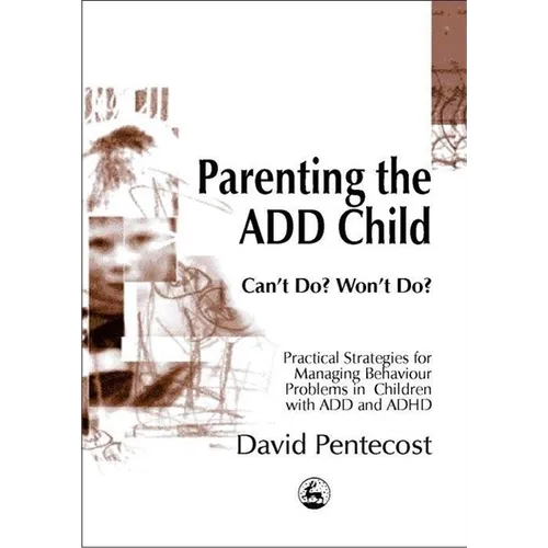 Parenting the Add Child: Can't Do? Won't Do?