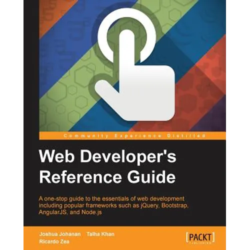 Web Developer's Reference Guide: A one-stop guide to the essentials of web development including popular frameworks such as jQuery, Bootstrap, Angular