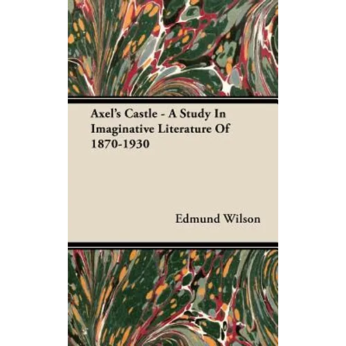 Axel's Castle - A Study In Imaginative Literature Of 1870-1930